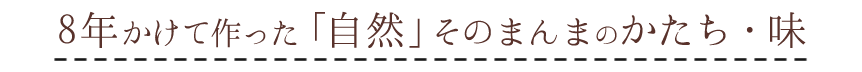 8年かけて作った「自然」そのまんまのかたち・味